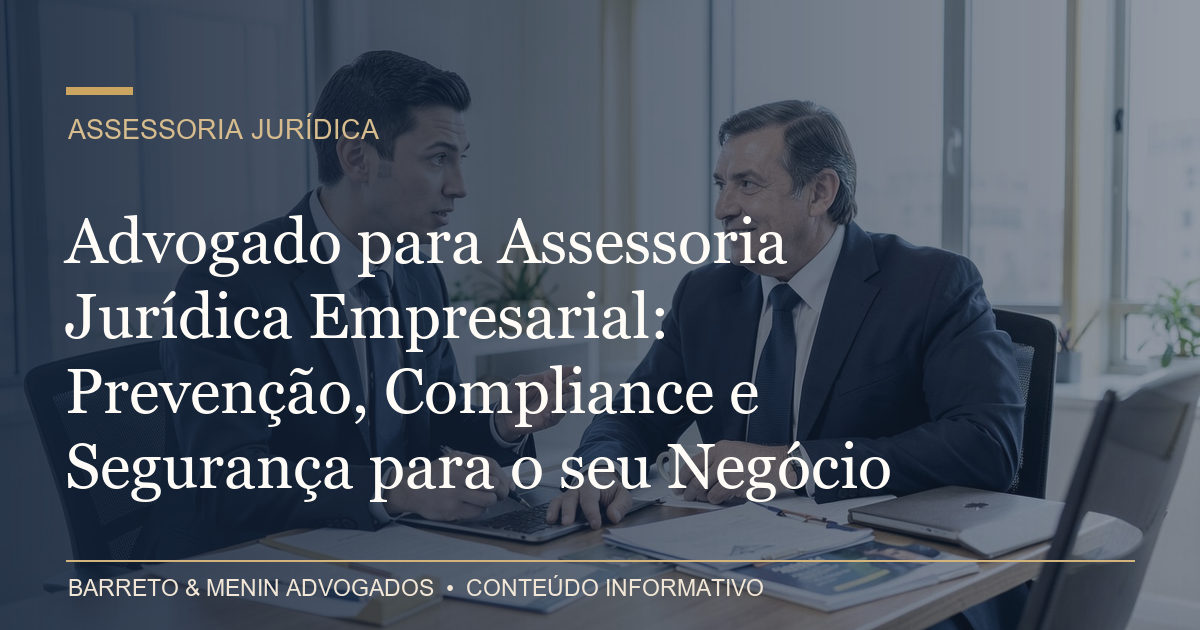 Advogado para Assessoria Jurídica Empresarial: Prevenção, Compliance e Segurança para o seu Negócio