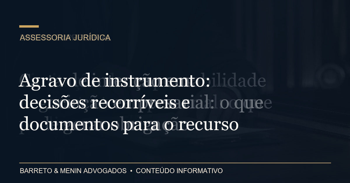 Agravo de instrumento: decisões recorríveis e documentos para o recurso