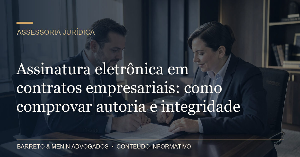 Assinatura eletrônica em contratos empresariais: como comprovar autoria e integridade