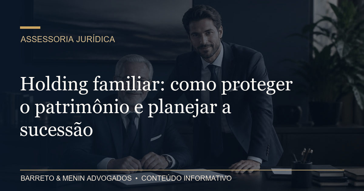 Holding familiar: como proteger o patrimônio e planejar a sucessão