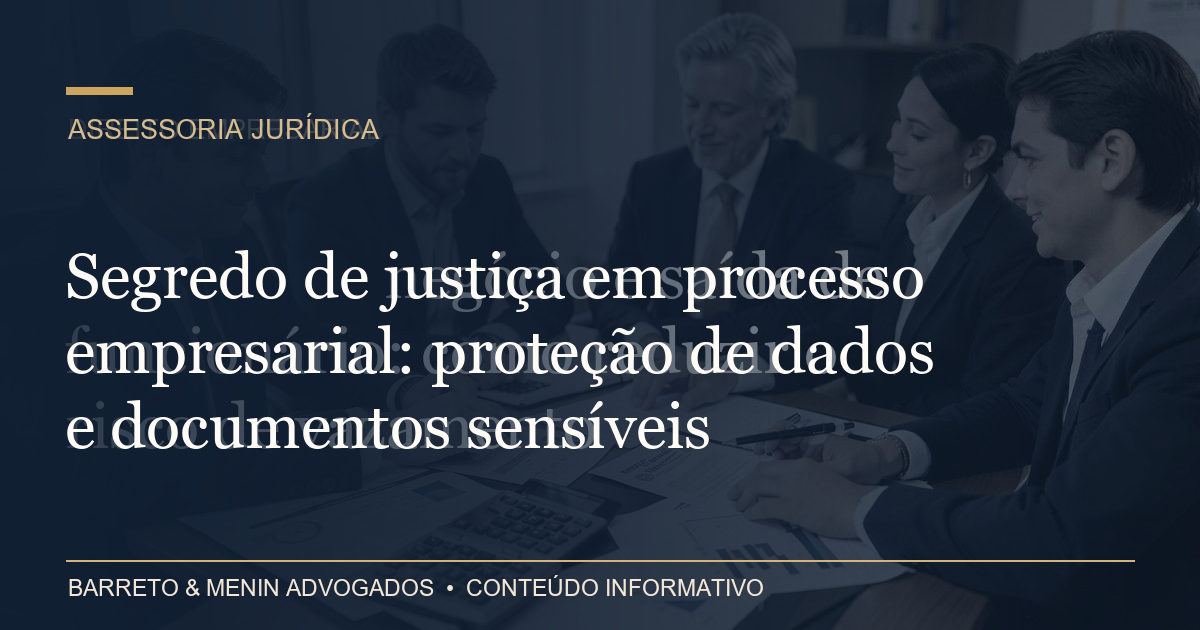 Segredo de justiça em processo empresarial: proteção de dados e documentos sensíveis